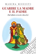 Guarire la madre e il padre. Dal rifiuto verso la vita al sì