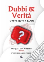 Dubbi & verità. L'arte aiuta a capire libro