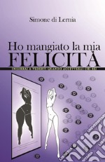 Ho mangiato la mia felicità libro