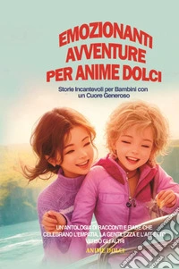 Emozionanti avventure per anime dolci. Storie incantevoli per bambini con un cuore generoso libro