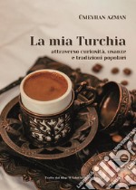 La mia Turchia attraverso curiosità, usanze e tradizioni popolari libro