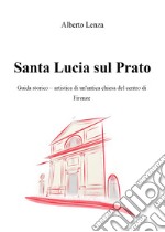Santa Lucia sul Prato. Guida storico-artistica di un'antica chiesa del centro di Firenze
