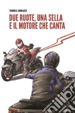 Due ruote, una sella e il motore che canta libro