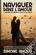 Naviguer dans l'amour. L'Odyssée des rendez-vous au 21e siècle libro