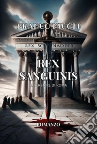 Rex sanguinis. Il terzo re di Roma libro