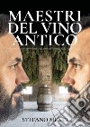 Maestri del vino antico. 7 lezioni per scoprire una tradizione millenaria, dalla vigna al calice libro