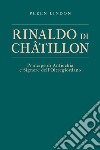 Rinaldo di Châtillon. Principe di Antiochia e Signore dell'Oltregiordano libro di Lindon Peren