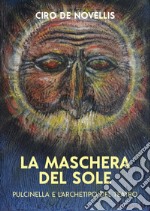 La maschera del sole. Pulcinella e l'archetipo del teatro