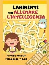 Labirinti per allenare l'intelligenza libro di Mormile Paola Giorgia