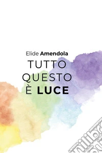 Tutto questo è luce libro