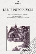 Le mie introduzioni. Per una continua ricerca artistica filosofica poetica tra destituzione e sparizione dell'arte libro