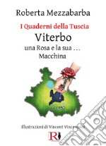 I quaderni della Tuscia. Viterbo una rosa e la sua macchina. Vol. 6 libro