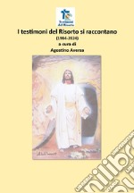 I testimoni del Risorto si raccontano (1984-2024) libro