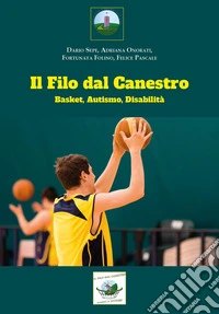 Il filo dal canestro: basket, autismo e disabilità libro