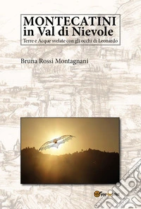 Montecatini in val di Nievole. Terre e acque svelate con gli occhi di Leonardo libro