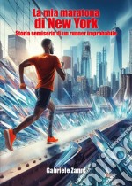 La mia maratona di New York. Storia semiseria di un runner improbabile