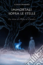 Immortali sopra le stelle. La storia di Orfeo ed Euridice libro