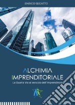 Alchimia imprenditoriale. La quarta via al servizio dell'imprenditore libro