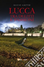 Lucca tra delitti e passioni libro