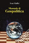 Manuale di geopolitica libro di Maffei Ivan