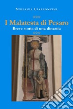 I Malatesta di Pesaro. Breve storia di una dinastia libro