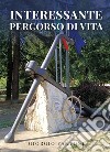 Interessante percorso di vita libro di Fantoni Giorgio