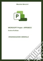 Microsoft project. Appendici. Guida all'utilizzo. Organizzazione generale libro