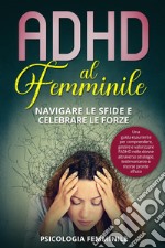 ADHD al femminile. Navigare le sfide e celebrare le forze libro