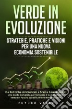 Verde in evoluzione. Strategie, pratiche e visioni per una nuova economia sostenibile libro