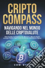CriptoCompass. Navigando nel mondo delle criptovalute. Una guida completa da bitcoin a blockchain: strategie, rischi e opportunità nel mercato delle monete digitali