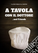 A tavola con il dottore... and friends libro