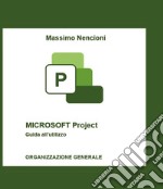 Microsoft project. Guida all'utilizzo. Organizzazione generale