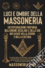 Luci e ombre della Massoneri. Un'esplorazione profonda dell'ordine secolare e delle sue influenze nella storia e nella cultura libro