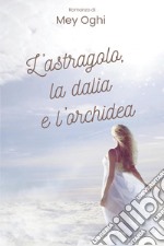 L'astragolo, la dalia e l'orchidea