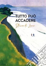 Tutto può accadere. Storia di Licio libro