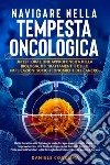 Navigare nella tempesta oncologica: un'esplorazione approfondita della biologia, dei trattamenti e delle implicazioni socio-economiche del cancro libro