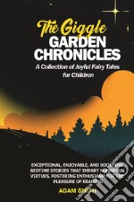 The giggle garden chronicles. A collection of joyful fairy tales for children libro