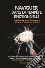 Naviguer dans la Tempête Émotionnelle. Le Guide Ultime pour Comprendre, Affronter et Transformer la Colère libro