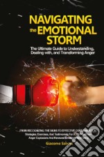 Navigating the emotional storm. The ultimate guide to understanding, dealing with, and transforming anger libro