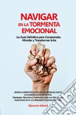 Navigar en la tormenta emocional. La guía definitiva para comprender, afrontar y transformar la ira desde la identificación de las señales hasta la comunicación efectiva libro