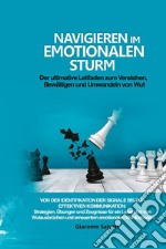 Navigieren im emotionalen Sturm. Der ultimative Leitfaden zum Verstehen, Bewältigen und Umwandeln von Wut Von der Identifikation der Signale bis zur effektiven Kommunikation: libro