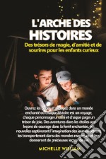 L'arche des histoires: des trésors de magie, d'amitié et de sourires pour les enfants curieux