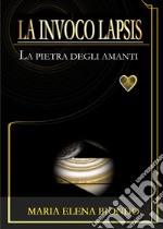 La invoco lapsis. La pietra degli amanti libro