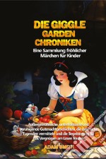 Die giggle garden-chroniken. Eine Sammlung fröhlicher Märchen für Kinder libro