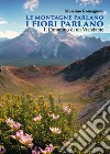 Le montagne parlano i fiori parlano. Il cammino di un viandante libro di Romagnolo Massimo