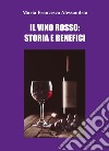 Il vino rosso: storia e benefici libro di Alessandria Maria Francesca