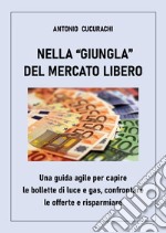 Nella «giungla» del mercato libero: una guida agile per capire le bollette di luce e gas, confrontare le offerte e risparmiare libro