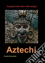 Aztechi. Il popolo del sole e del sangue libro