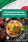 Mastering authentic Italian pasta: essential techniques for home cooks libro di Matteucci Cosimo Damiano