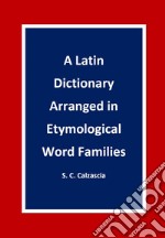 A latin dictionary arranged in etymological word families